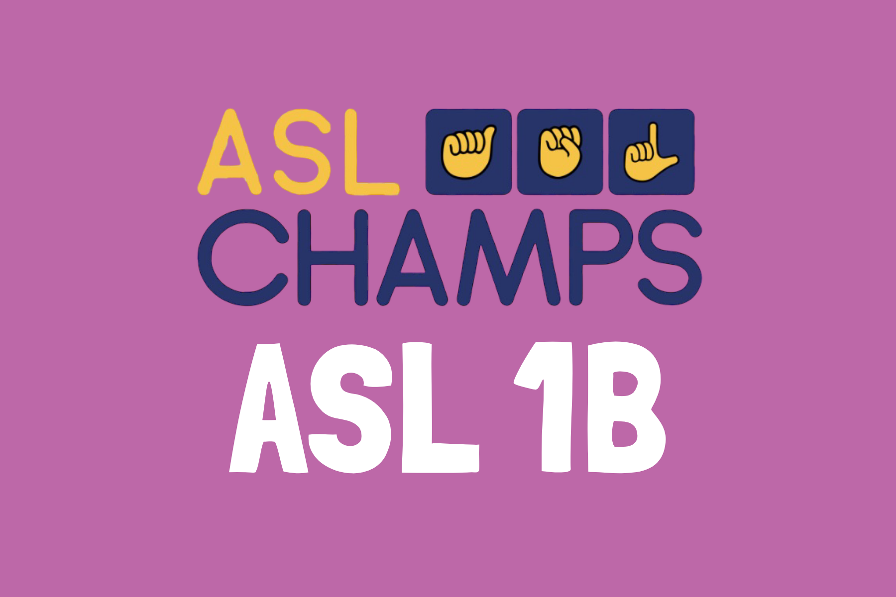 Yellow and navy asl champs logo with ASL handshapes sits on a mauve background. Underneath in white lettering is ASL 1B
